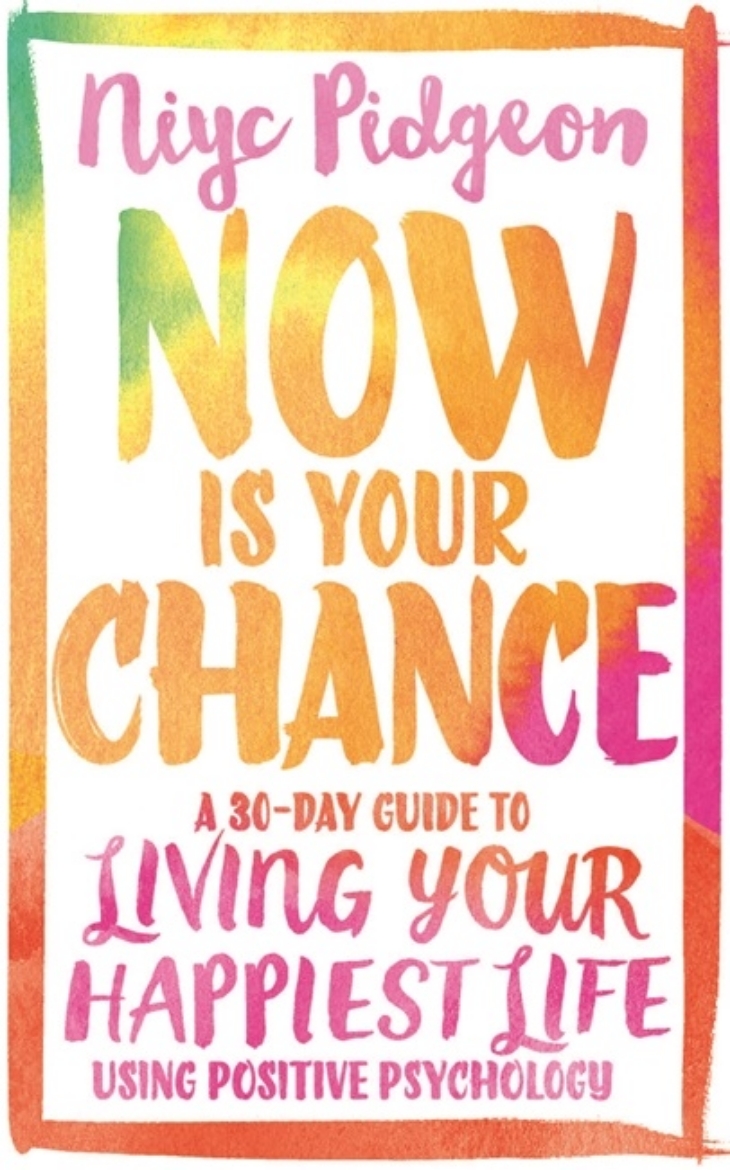 Picture of Now is your chance - a 30-day guide to living your happiest life using posi