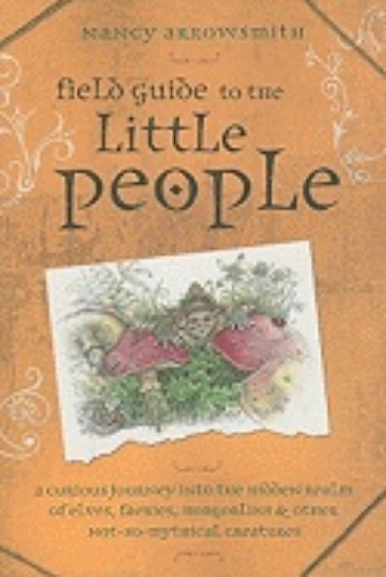 Picture of Field Guide to the Little People: A Curious Journey Into the Hidden Realm of Elves, Faeries, Hobgoblins & Other Not-So-Mythical Creatures