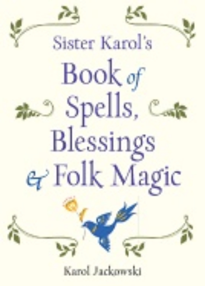 Picture of SISTER KAROL'S BOOK OF SPELLS, BLESSINGS & FOLK MAGIC