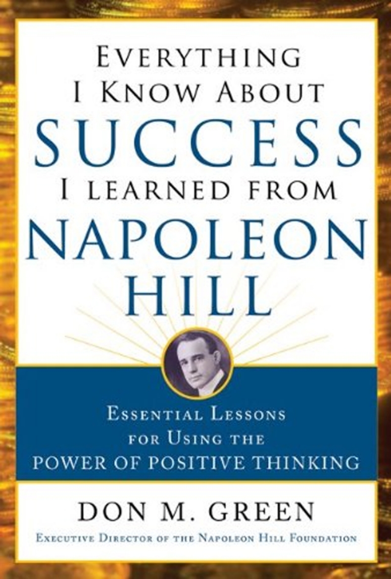 Picture of Everything I Know About Success I Learned from Napoleon Hill : Essential Lessons for Using the Power of Positive Thinking