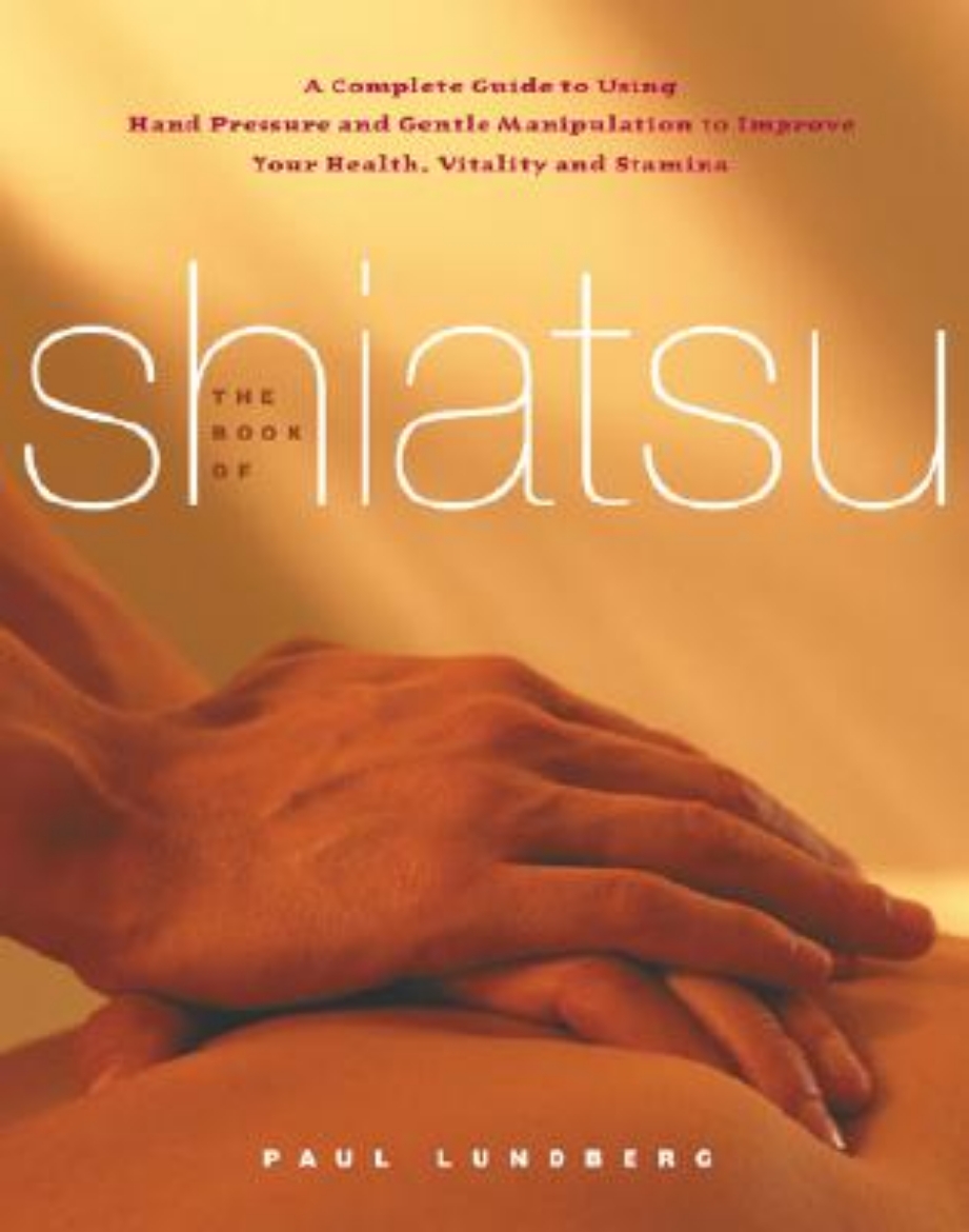 Picture of The Book of Shiatsu: A Complete Guide to Using Hand Pressure and Gentle Manipulation to Improve Your Health, Vitality, and Stamina