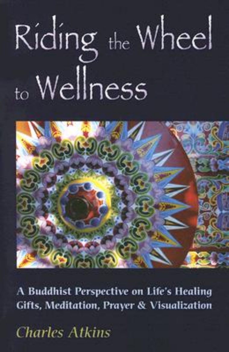 Picture of Riding the Wheel to Wellness: A Buddhist Perspective on Life's Healing Gifts, Mediatation, Prayer & Visualization