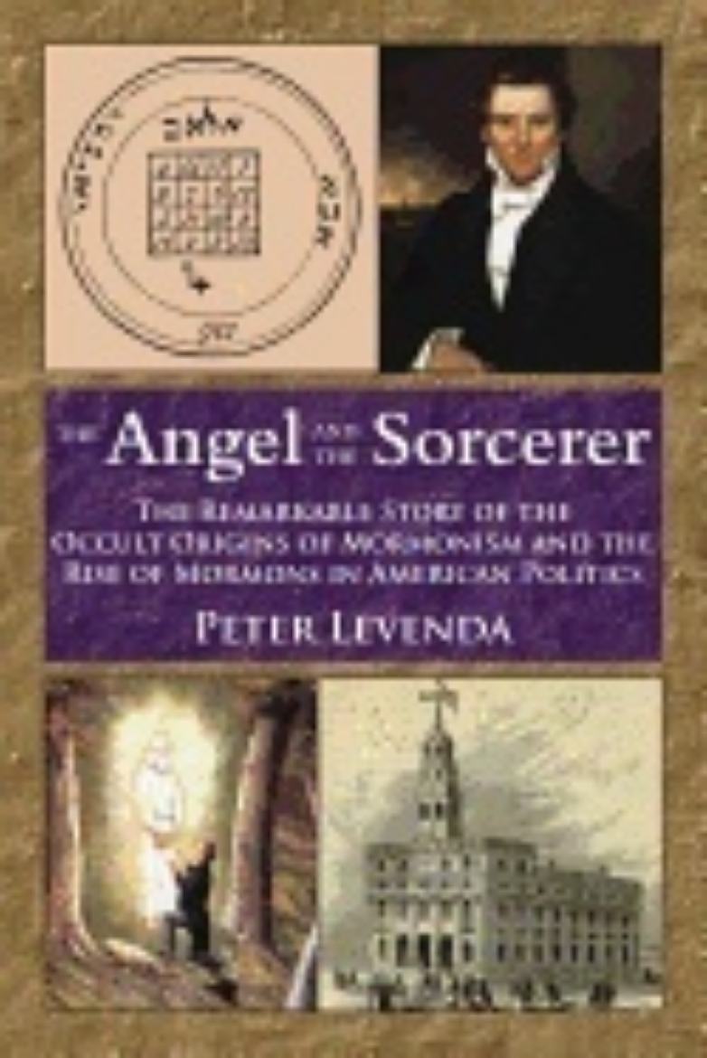 Picture of Angel And The Sorcerer : The Remarkable Story of the Occult Origins of Mormonism and the Rise of Mormons in American Politics