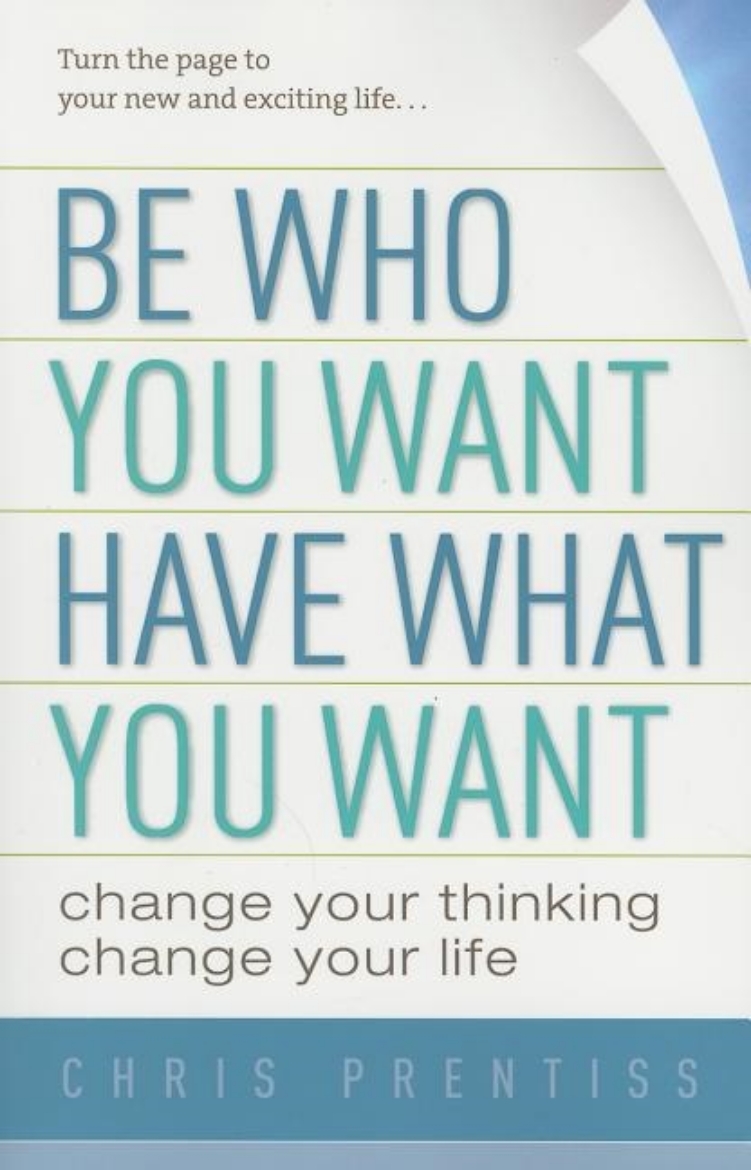 Picture of Be Who You Want, Have What You Want: Change Your Thinking, Change Your Life