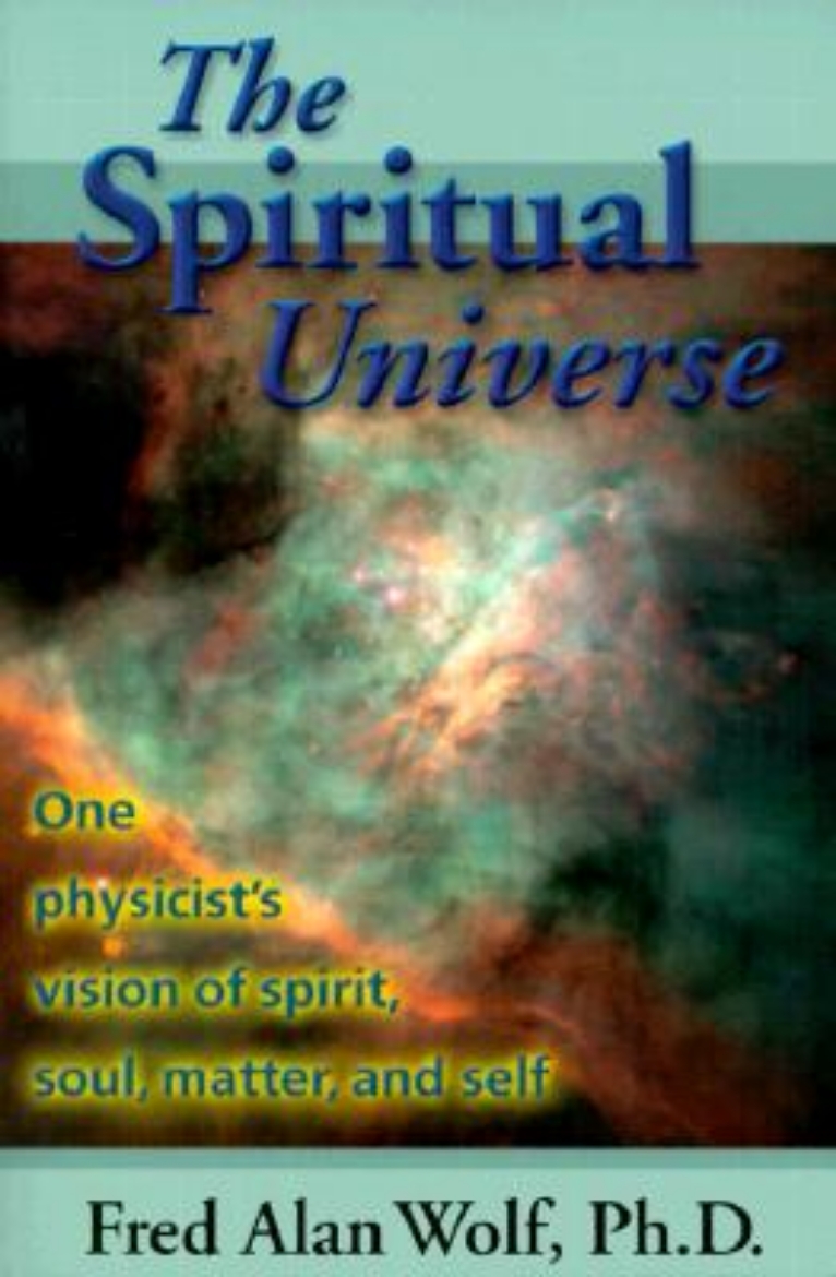 Picture of The Spiritual Universe: One Physicist's Vision of Spirit, Soul, Matter and Self