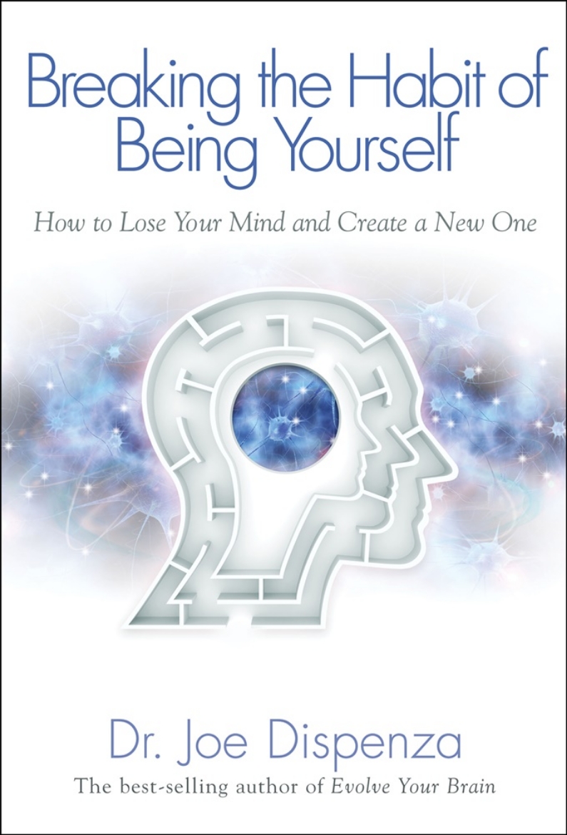 Picture of Breaking the Habit of Being Yourself: How to Lose Your Mind and Create a New One