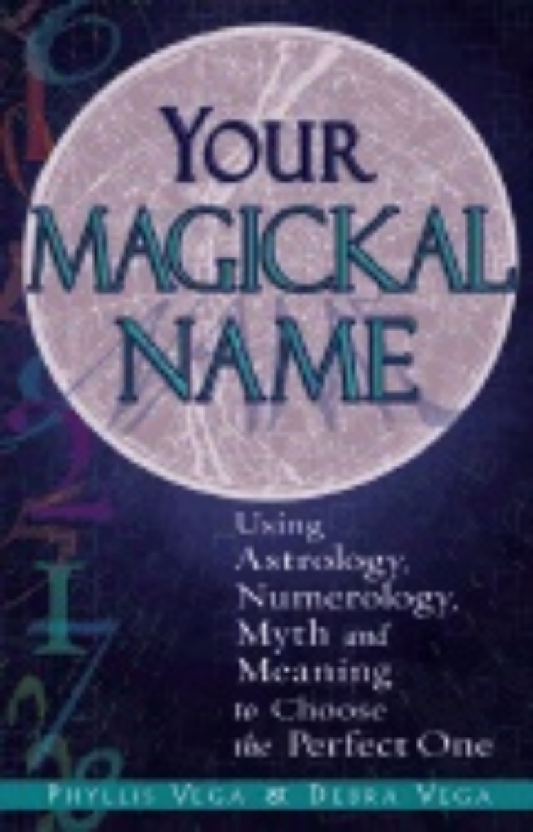 Picture of Your Magickal Name : Using Astrology Numerology Myth and Meaning to Choose the Perfect One