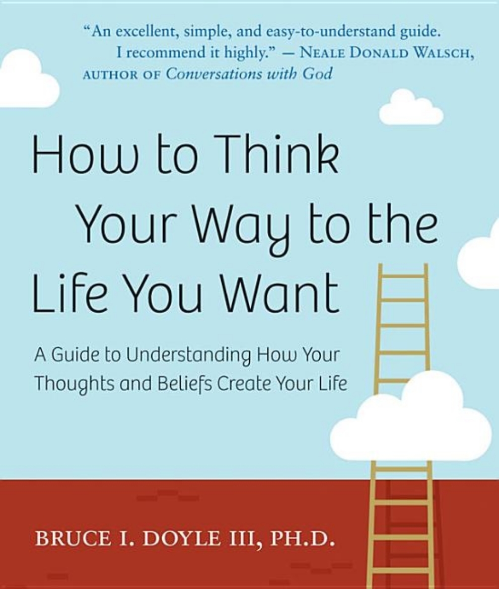 Picture of How To Think Your Way To The Life You Want: A Guide To Understanding How Your Thoughts & Beliefs Cre