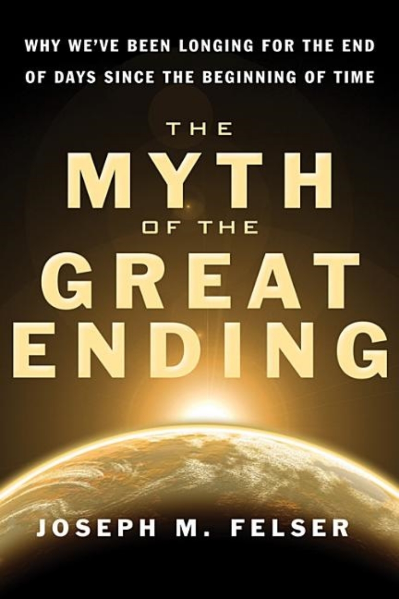 Picture of Myth Of The Great Ending: Why We've Been Longing For The End Of Days Since The Beginning Of Time