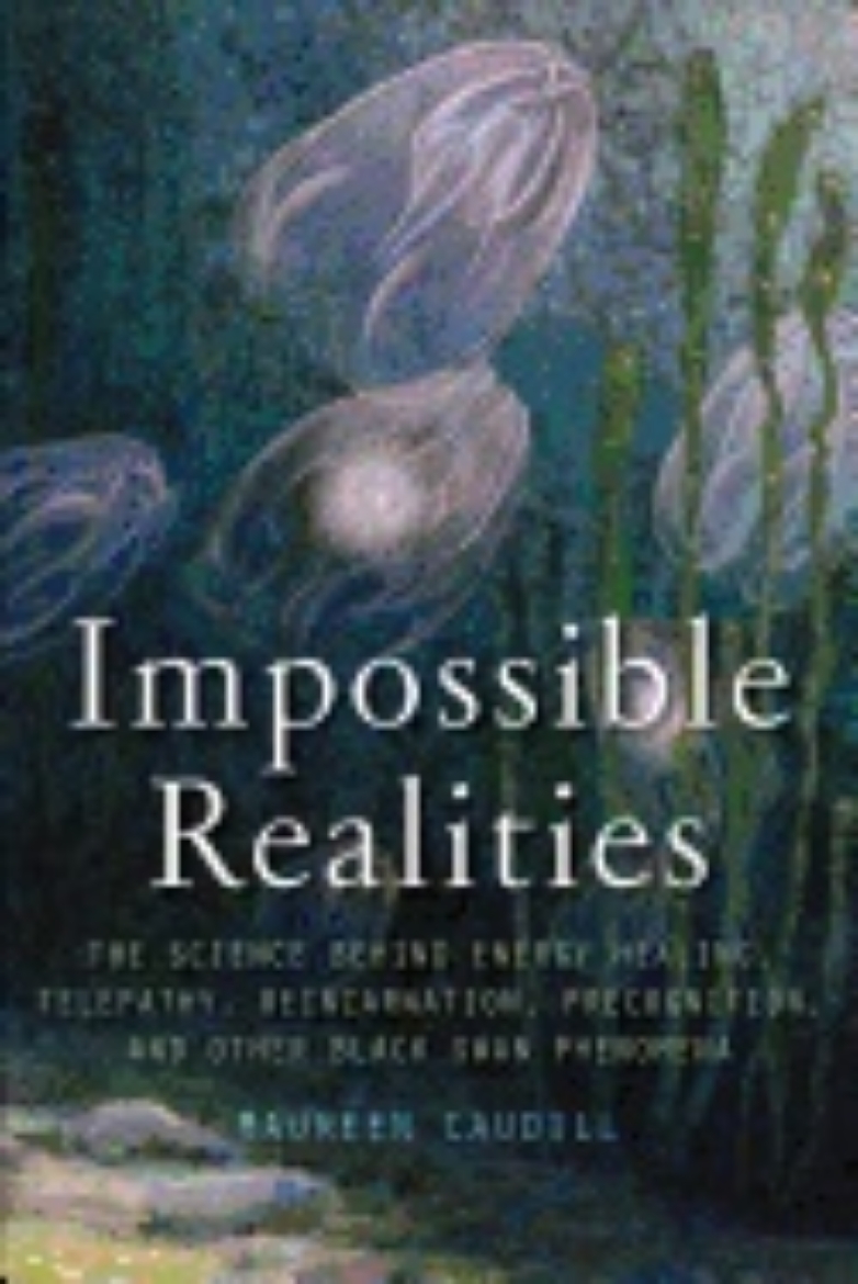 Picture of Impossible Realities : The Science Behind Energy Healing, Telepathy, Reincarnation, Precognition, and Other Black Swan Phenomena