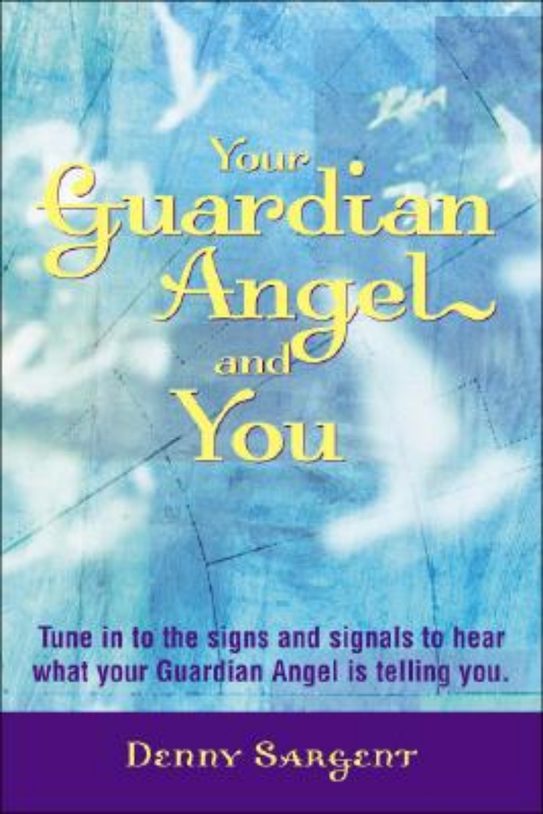 Picture of Your Guardian Angel and You: Tune in to the Signs and Signals to Hear What Your Guardian Angel Is Telling You