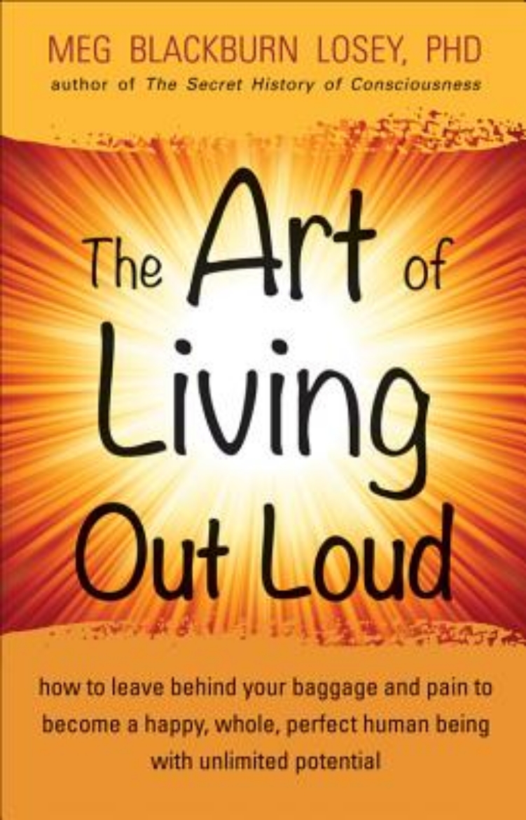 Picture of The Art of Living Out Loud: How to Leave Behind Your Baggage and Pain to Become a Happy, Whole, Perfect Human Being with Unlimited Potential