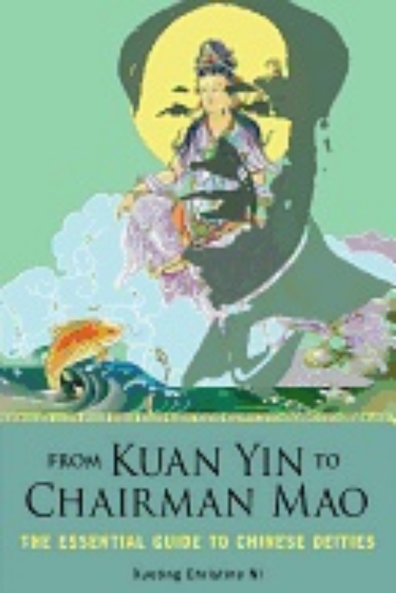 Picture of From kuan yin to chairman mao - the essential guide to chinese deities