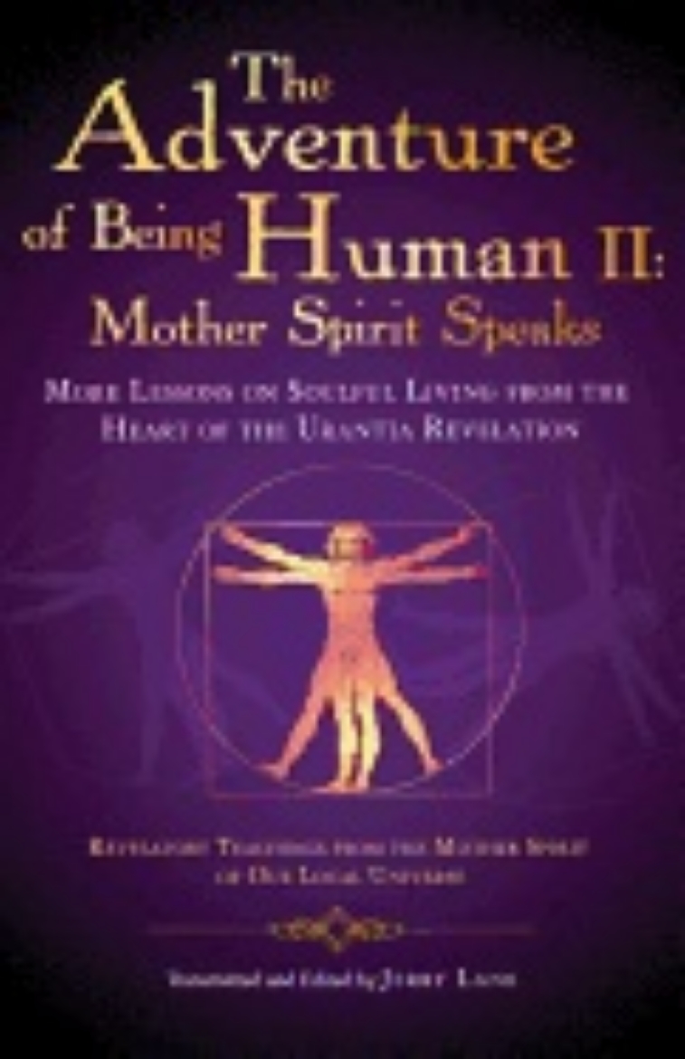 Picture of Adventure Of Being Human Ii: Mother Spirit Speaks : More Lessons on Soulful Living from the Heart of the Urantia Revelation