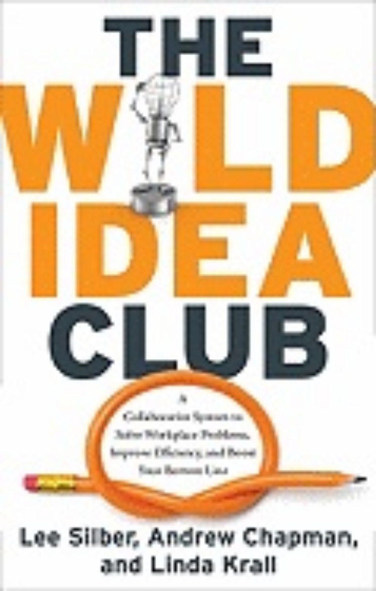 Picture of Wild Idea Club : A Collaborative System to Solve Workplace Problems, Improve Efficiency, and Boost Your Bottom Line