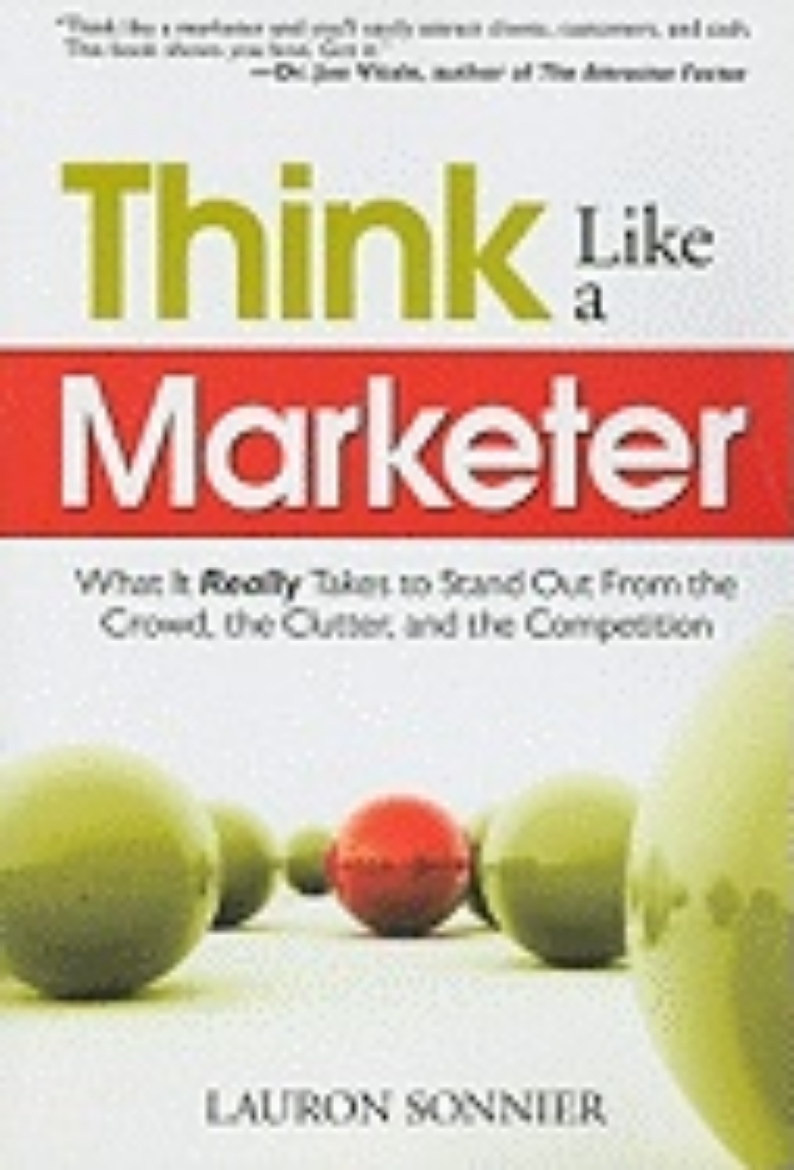 Picture of Think Like A Marketer : What It Really Takes to Stand Out From the Crowd, the Clutter, and the Competition