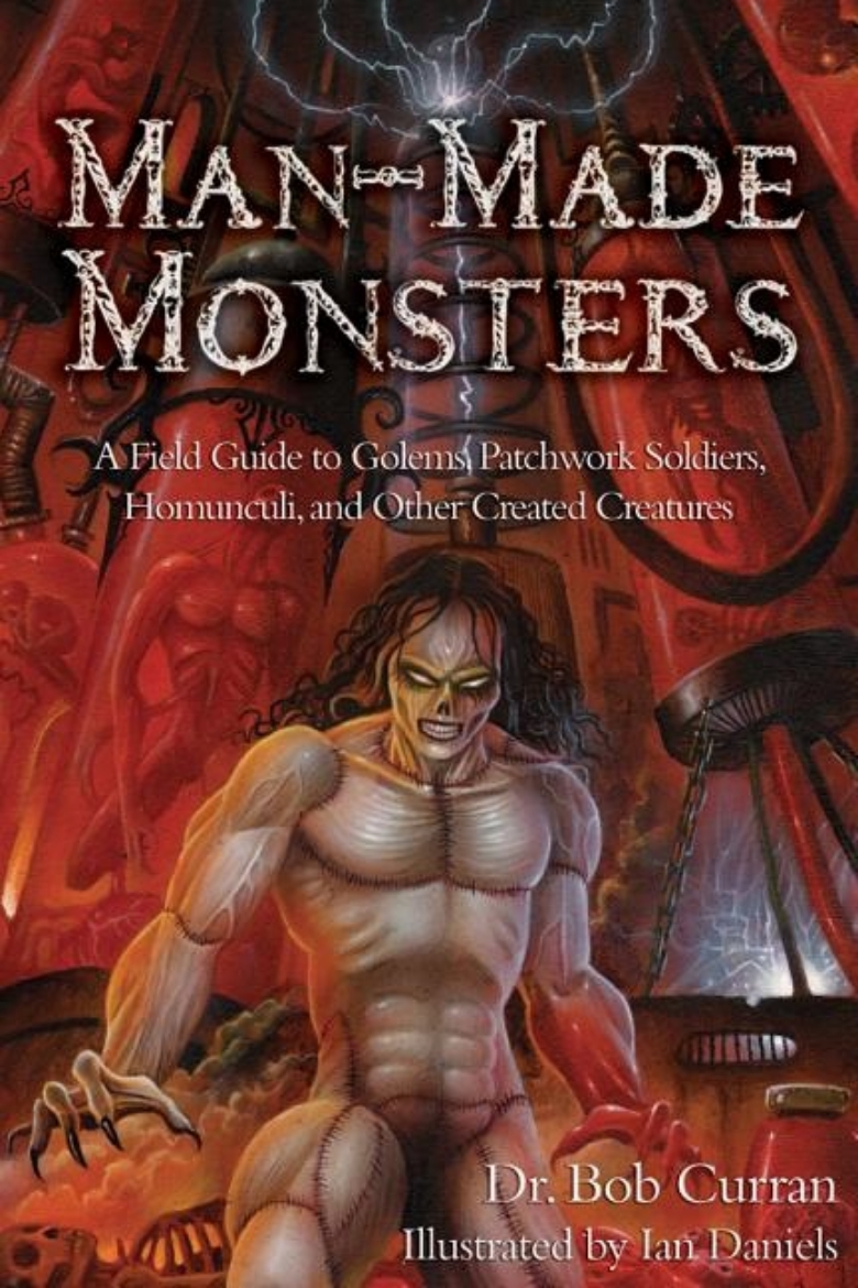 Picture of Man-Made Monsters: A Field Guide To Golems, Patchwork Soldiers, Homunculi & Other Created Creatures