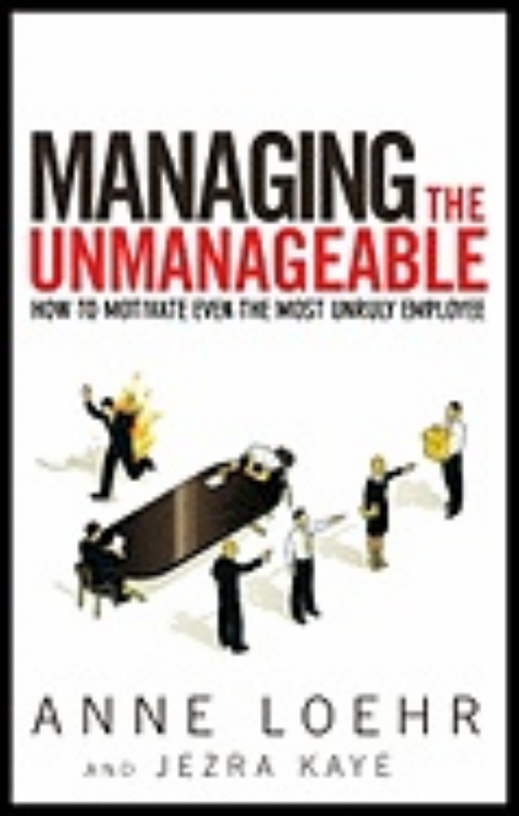 Picture of Managing The Unmanageable : How to Motivate Even the Most Unruly Employee