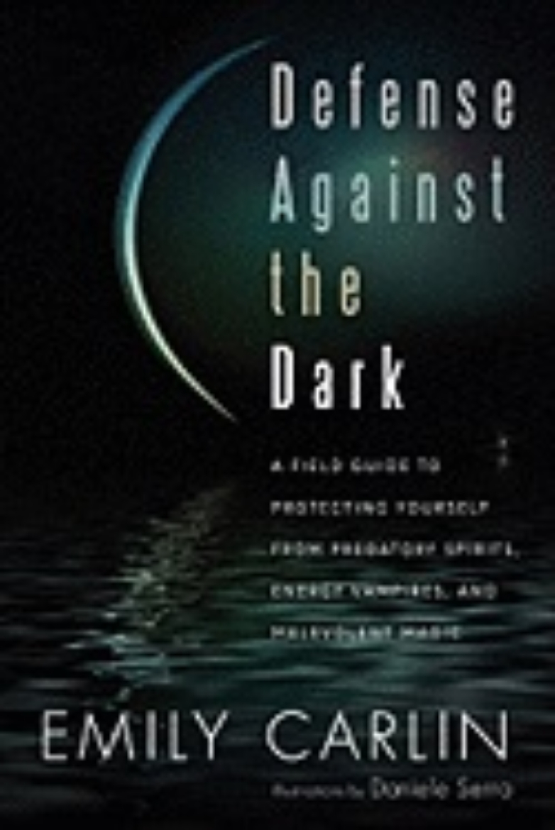 Picture of Defense Against The Dark : A Field Guide to Protecting Yourself from Predatory Spirits, Energy Vampires, and Malevolent Magic