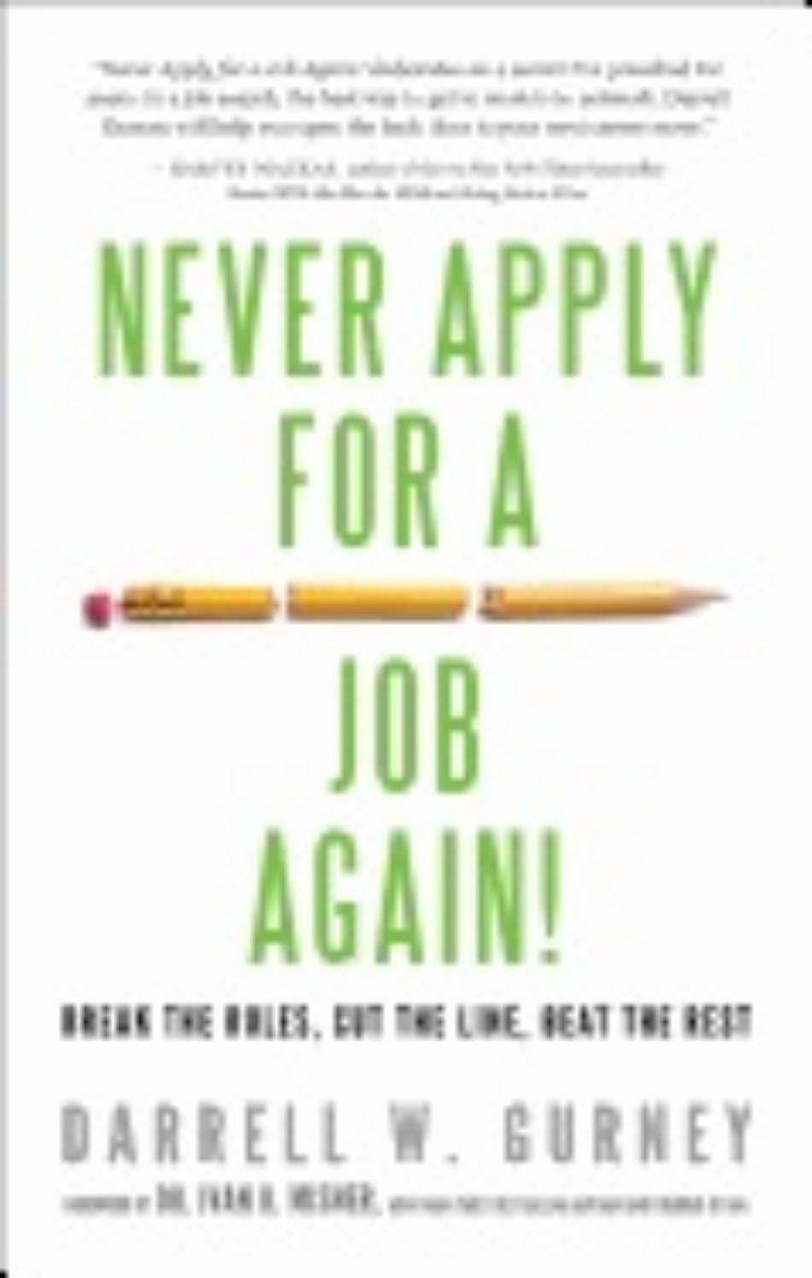 Picture of Never Apply For A Job Again! : Break the Rules, Cut the Line, Beat the Rest