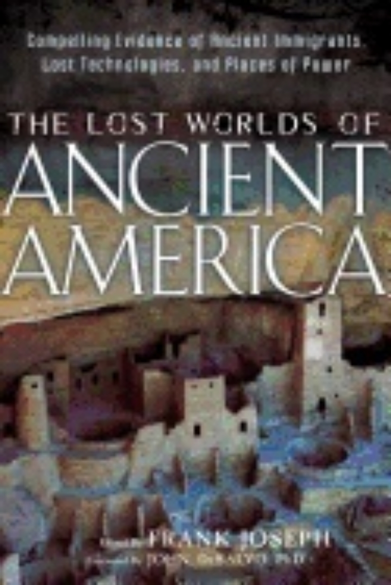 Picture of Lost Worlds Of Ancient America : Compelling Evidence of Ancient Immigrants, Lost Technologies, and Places of Power