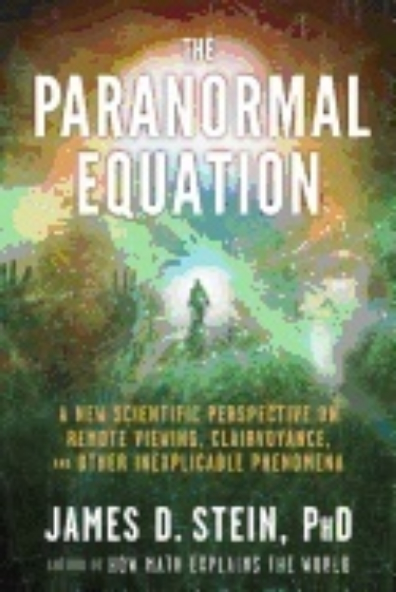 Picture of Paranormal Equation : A New Scientific Perspective on Remote Viewing, Clairvoyance, and Other Inexplicable Phenomena