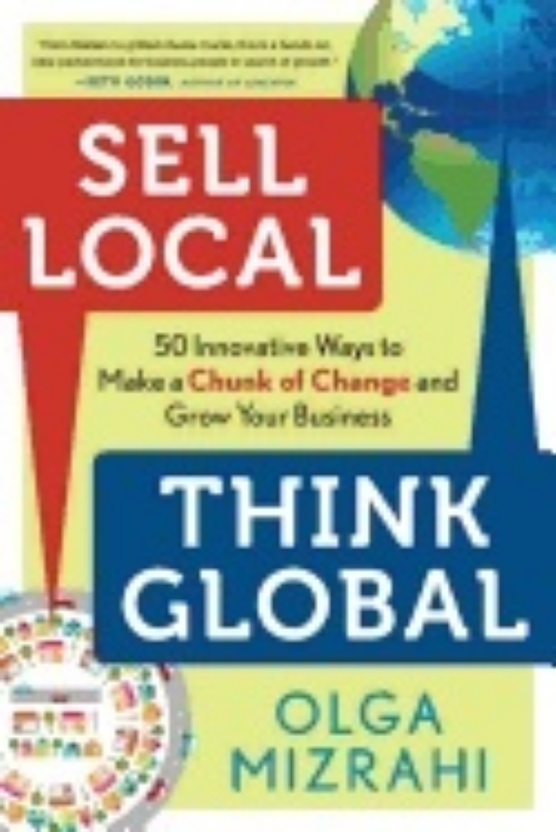 Picture of Sell Local Think Global : 50 Innovative Ways to Make a Chunk of Change and Grow Your Business