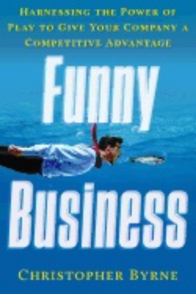 Picture of Funny Business : Harnessing the Power of Play to Give Your Company a Competitive Advantage