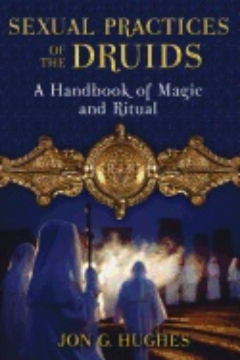 Picture of Sexual Practices Of The Druids : A Handbook of Magic and Ritual