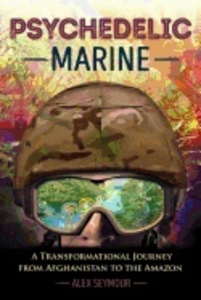 Picture of Psychedelic Marine : A Transformational Journey from Afghanistan to the Amazon