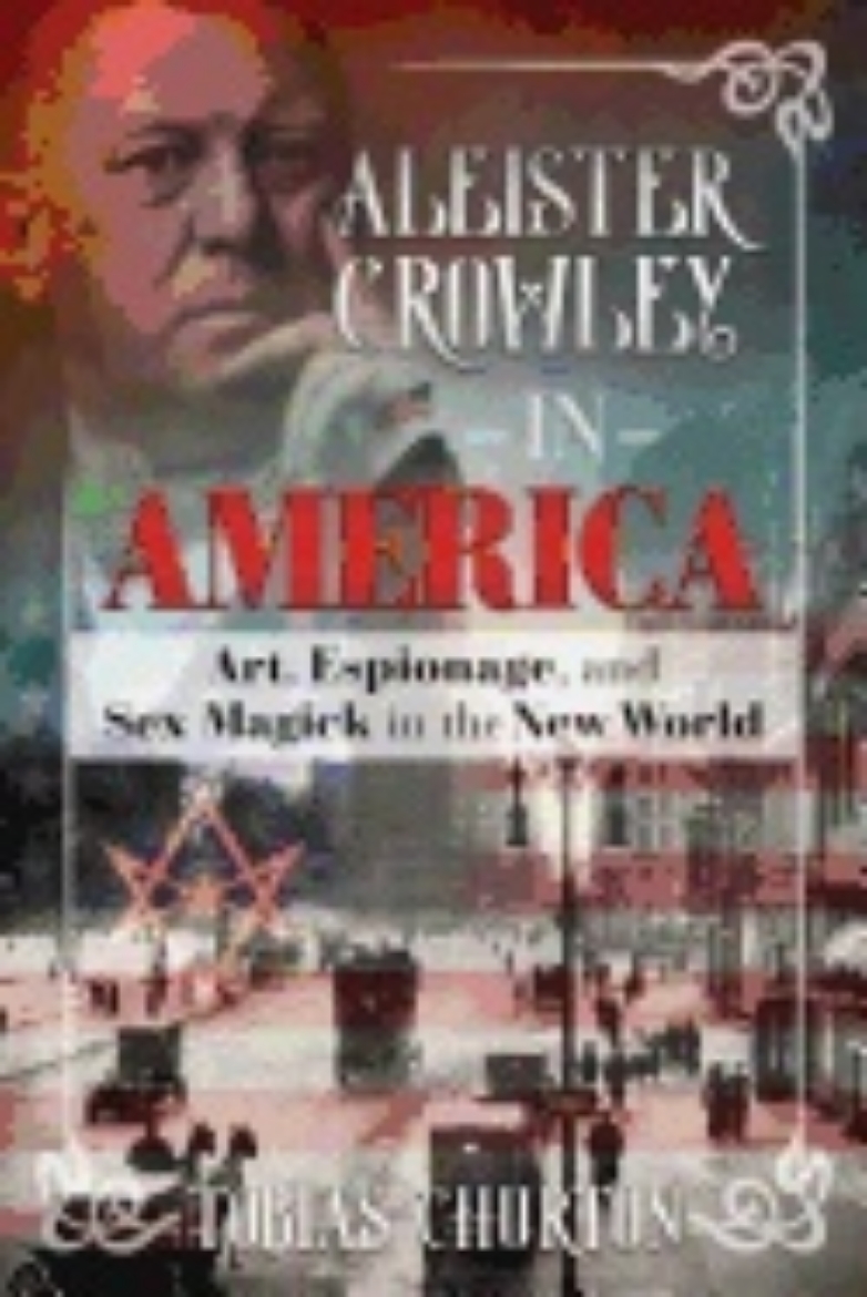 Picture of Aleister crowley in america - art, espionage, and sex magick in the new wor