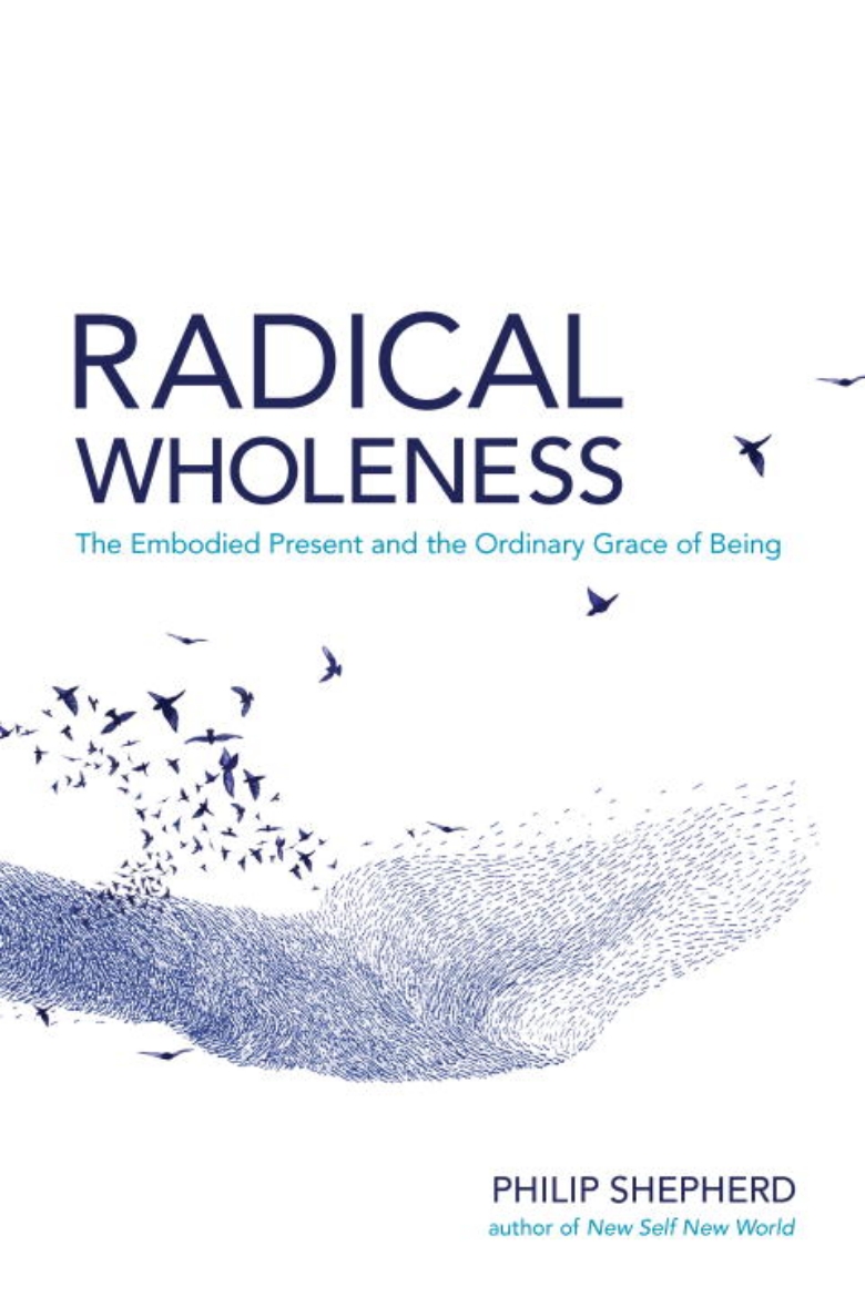 Picture of Radical wholeness - the embodied present and the ordinary grace of being