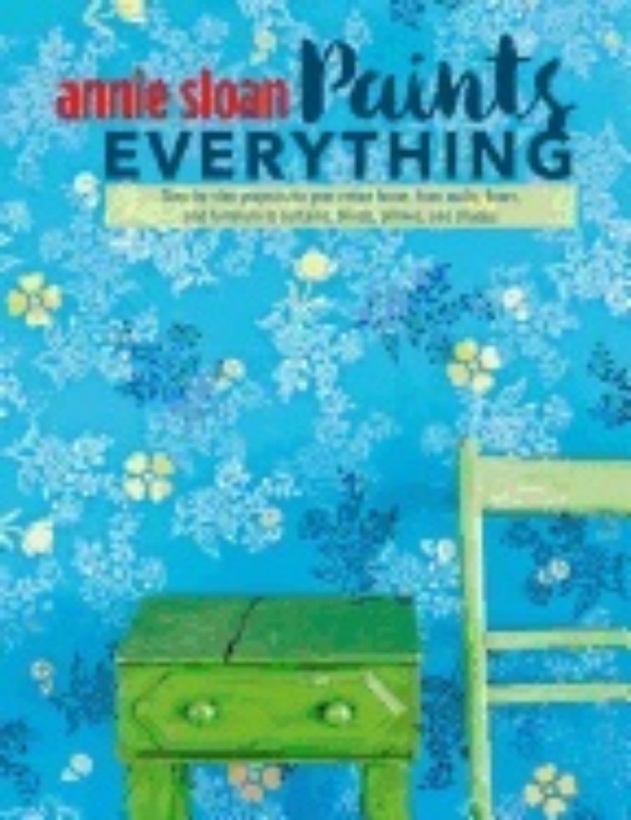 Picture of Annie sloan paints everything - step-by-step projects for your entire home,