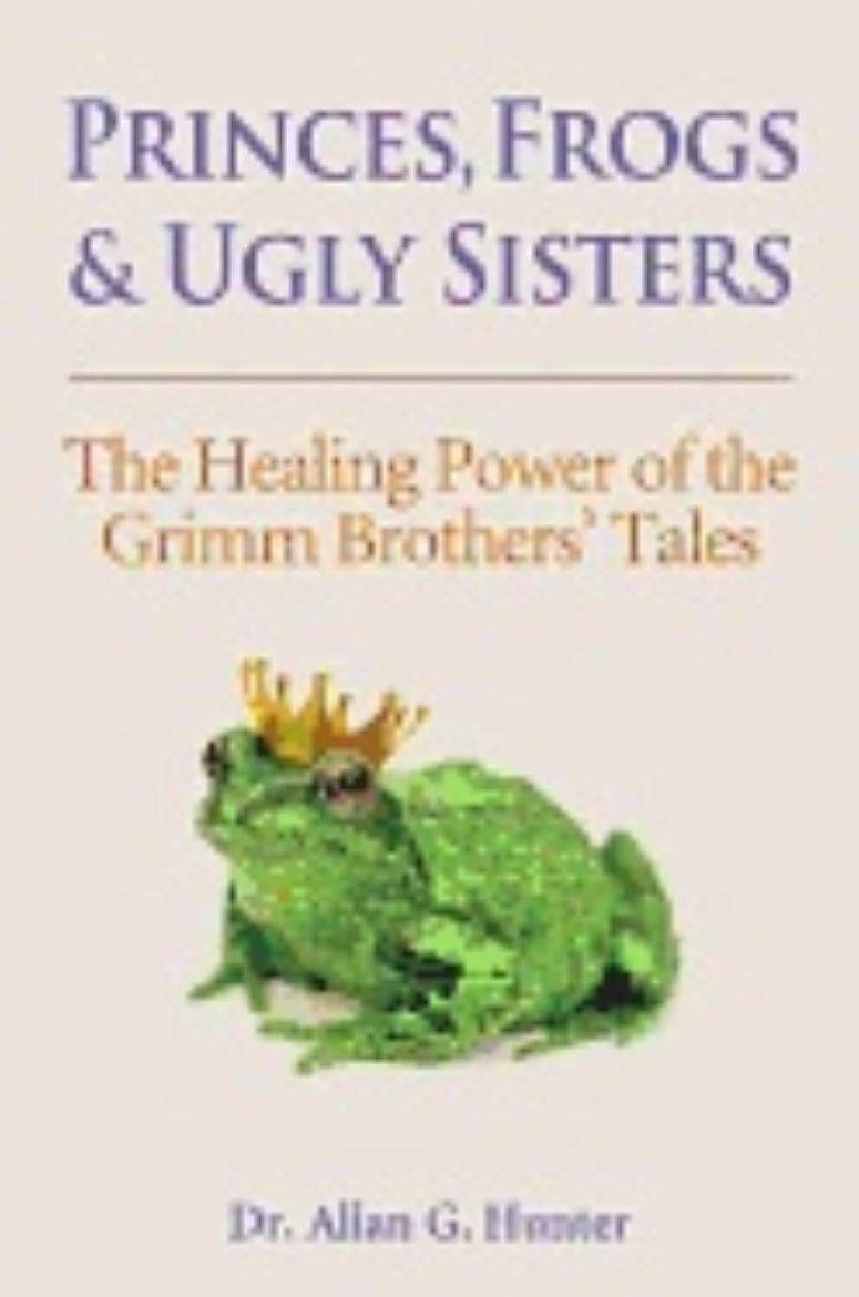 Picture of Princes, Frogs And Ugly Sisters : The Healing Power of the Grimm Brothers' Tales