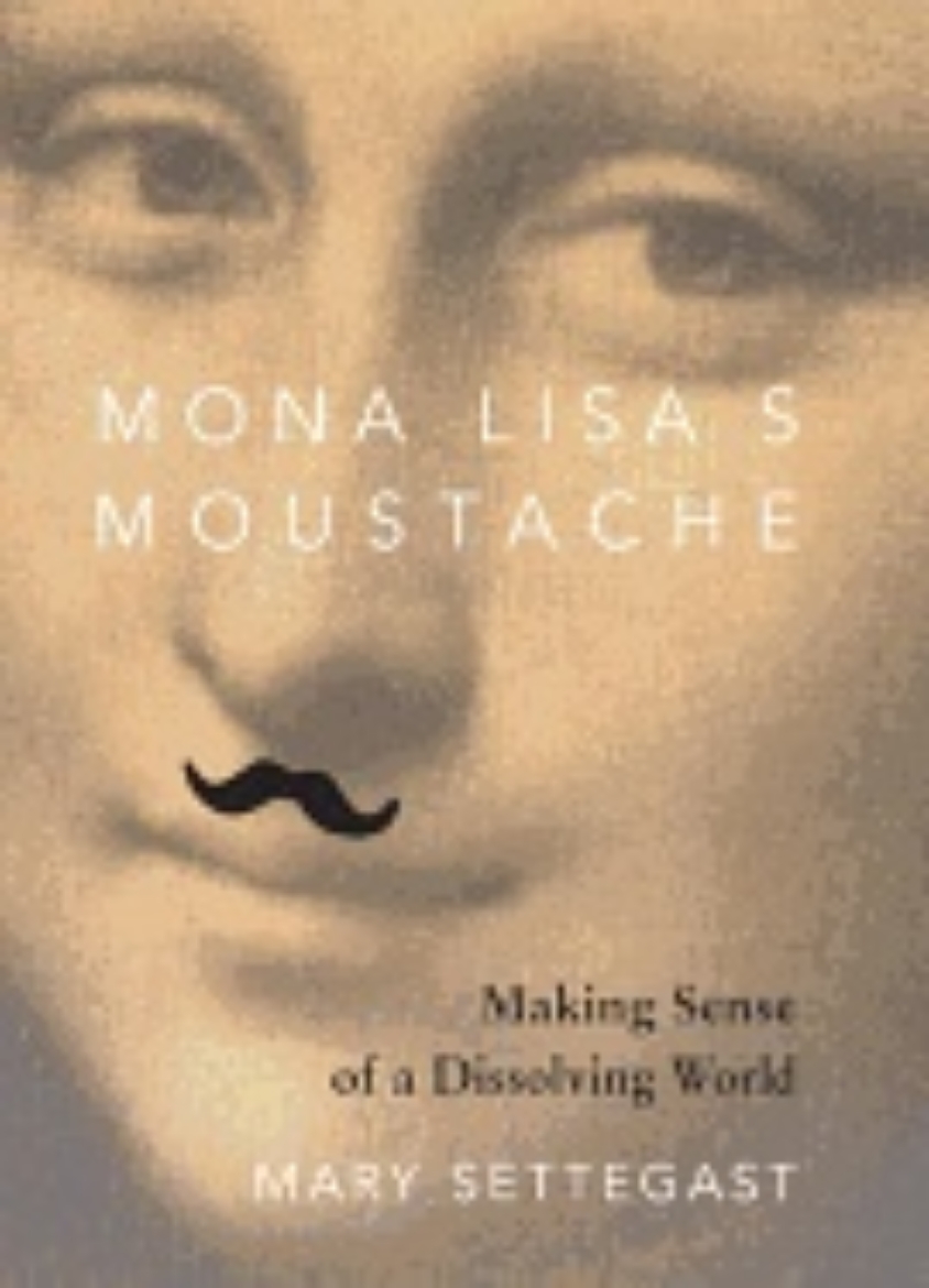Picture of Mona Lisa's Moustache : Making Sense of a Dissolving World