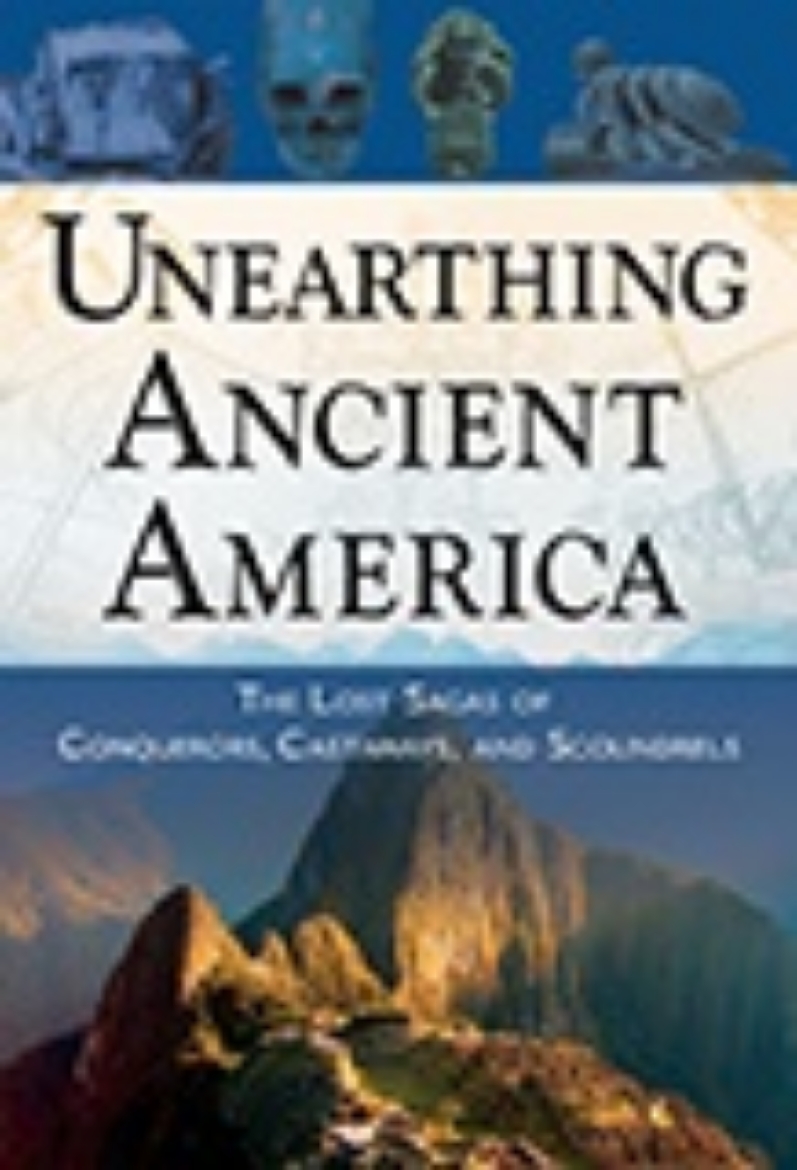 Picture of Unearthing Ancient America: The Lost Sagas Of Conquerors, Castaways & Scoundrels