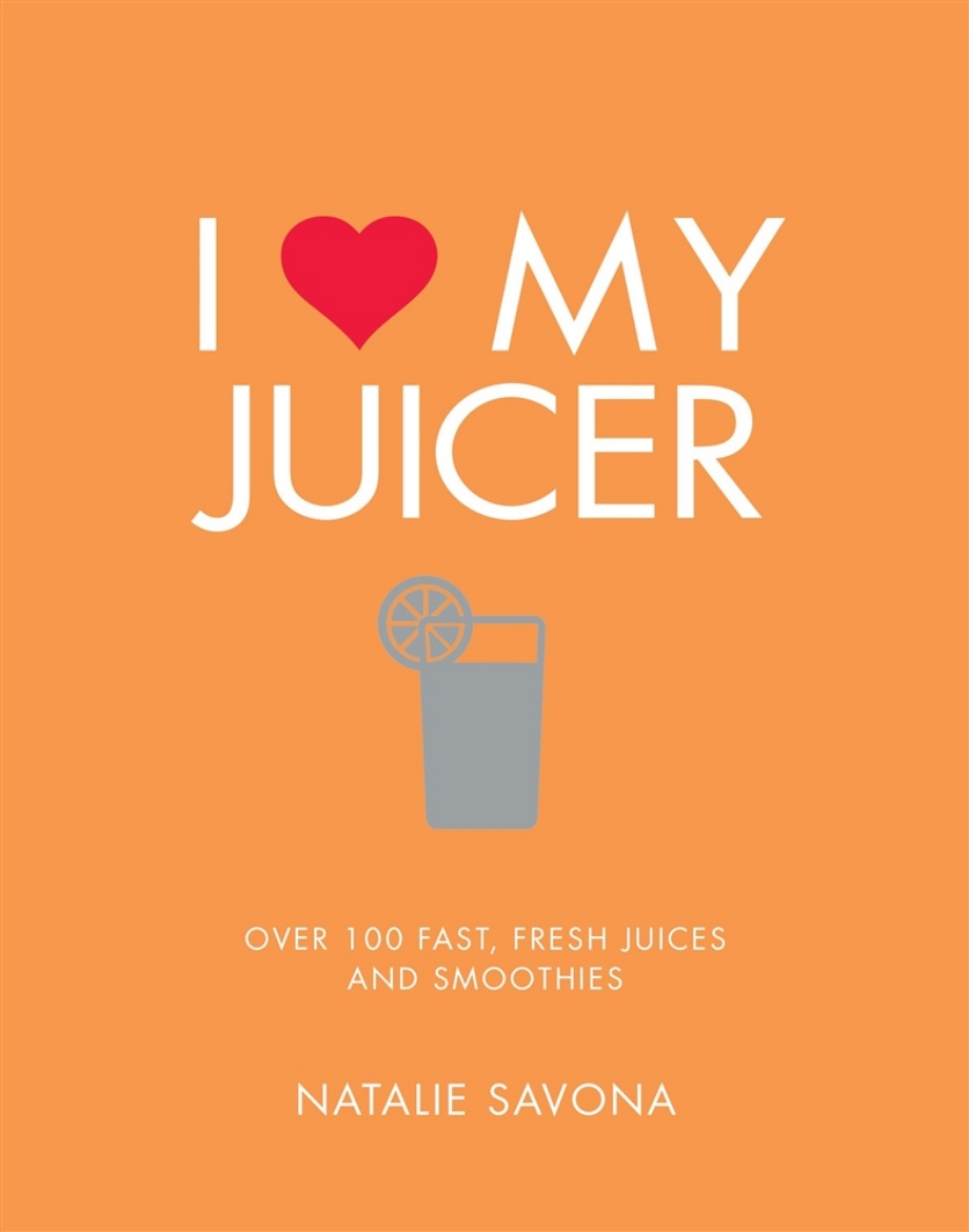 Picture of I love my juicer - over 100 fast, fresh juices and smoothies