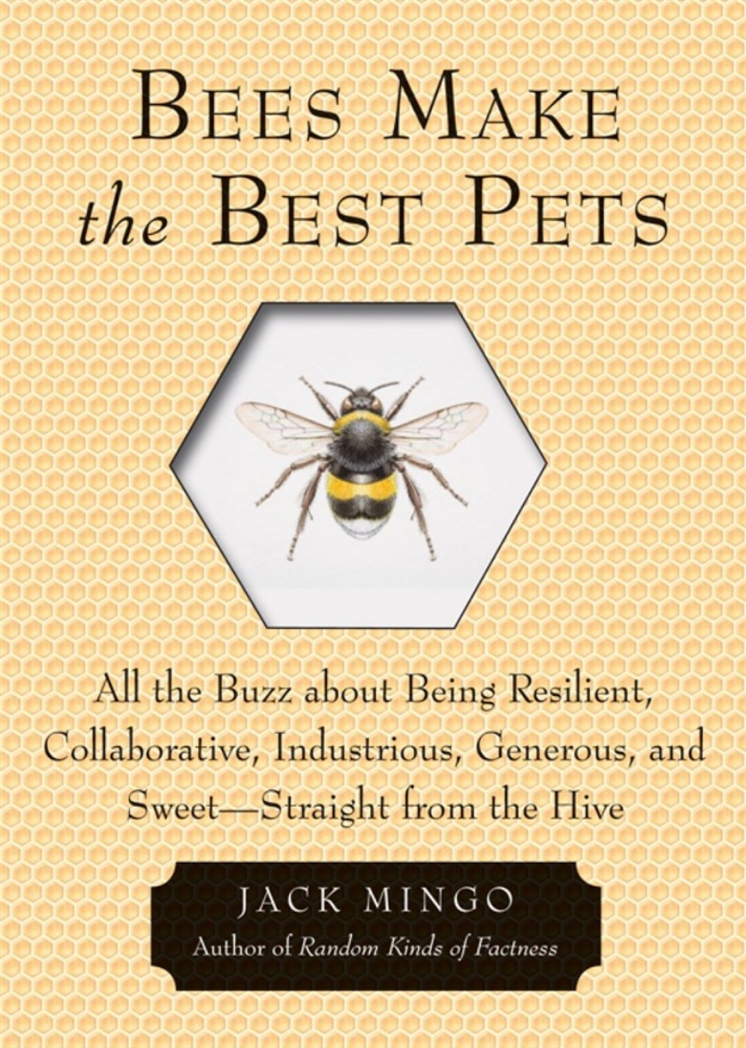 Picture of Bees Make the Best Pets : All the Buzz about Being Resilient, Collaborative, Industrious, Generous, and Sweet -- Straight from the Hive