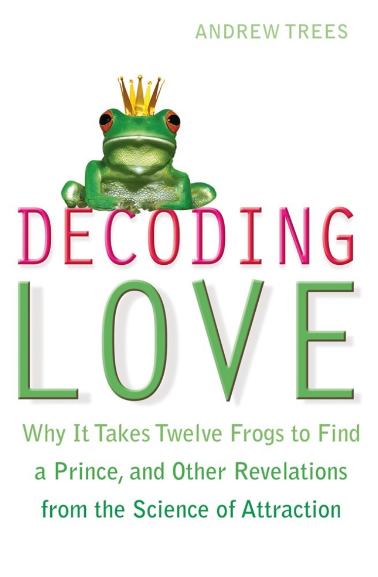 Picture of Decoding love - why it takes twelve frogs to find a prince and other revela