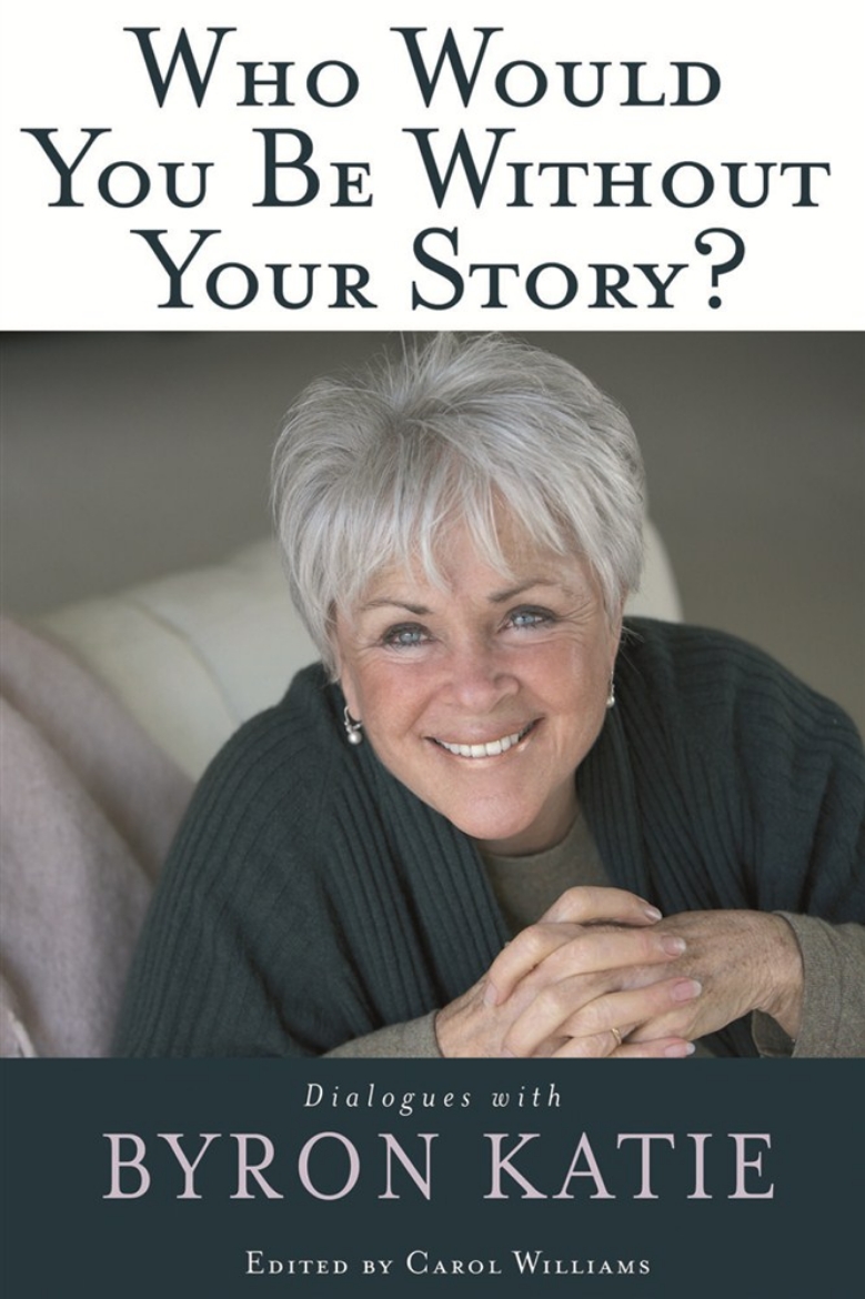 Picture of Who would you be without your story? - dialogues with byron katie