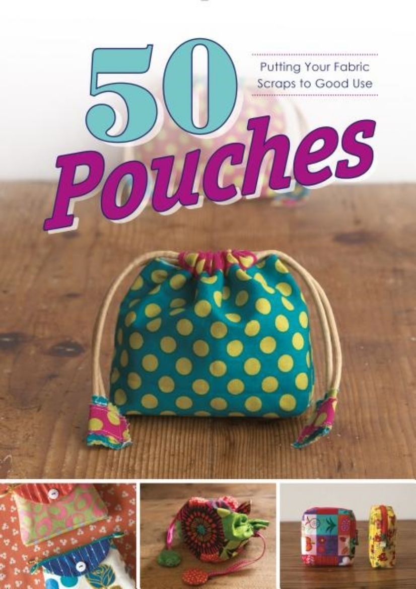 Picture of 50 Pouches : Putting Your Fabric Scraps to Good Use