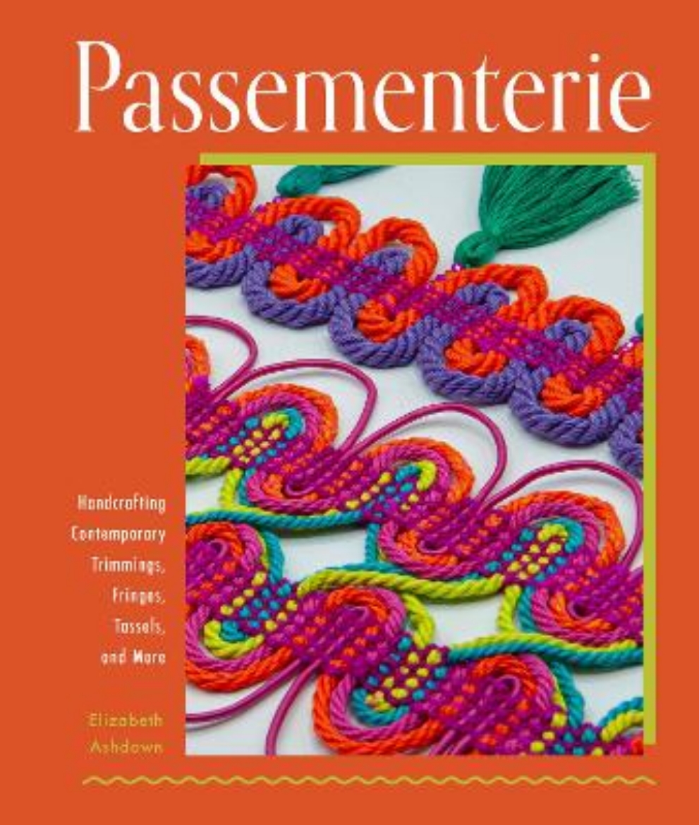 Picture of Passementerie: Handcrafting Contemporary Trimmings, Fringes, Tassels, and More