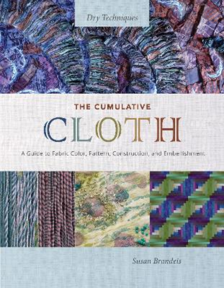 Picture of The Cumulative Cloth, Dry Techniques: A Guide to Fabric Color, Pattern, Construction, and Embellishment