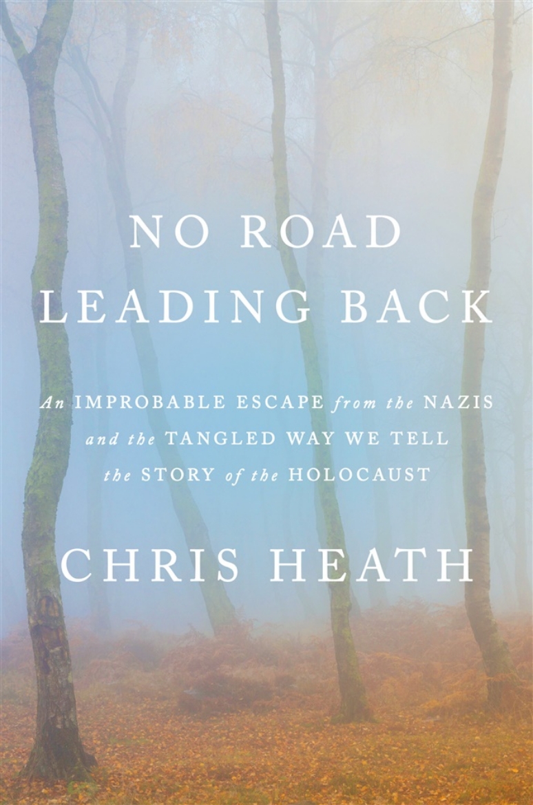 Picture of No Road Leading Back: An Improbable Escape from the Nazis and the Tangled Way We Tell the Story of the Holocaust
