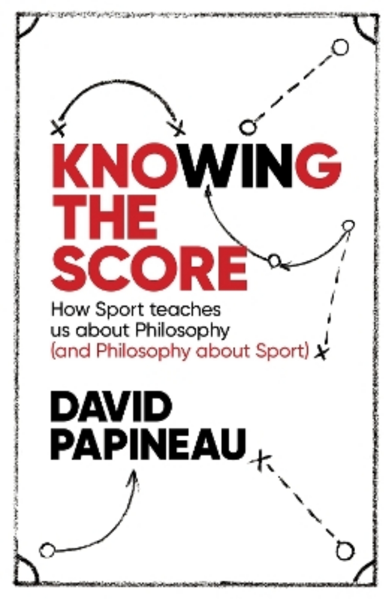 Picture of Knowing the score - how sport teaches us about philosophy (and philosophy a