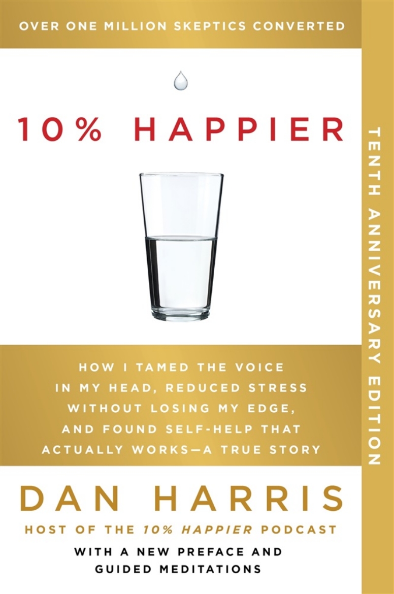 Picture of 10% Happier 10th Anniversary: How I Tamed the Voice in My Head, Reduced Stress Without Losing My Edge, and Found Self-Help That Actually Works--A True Story