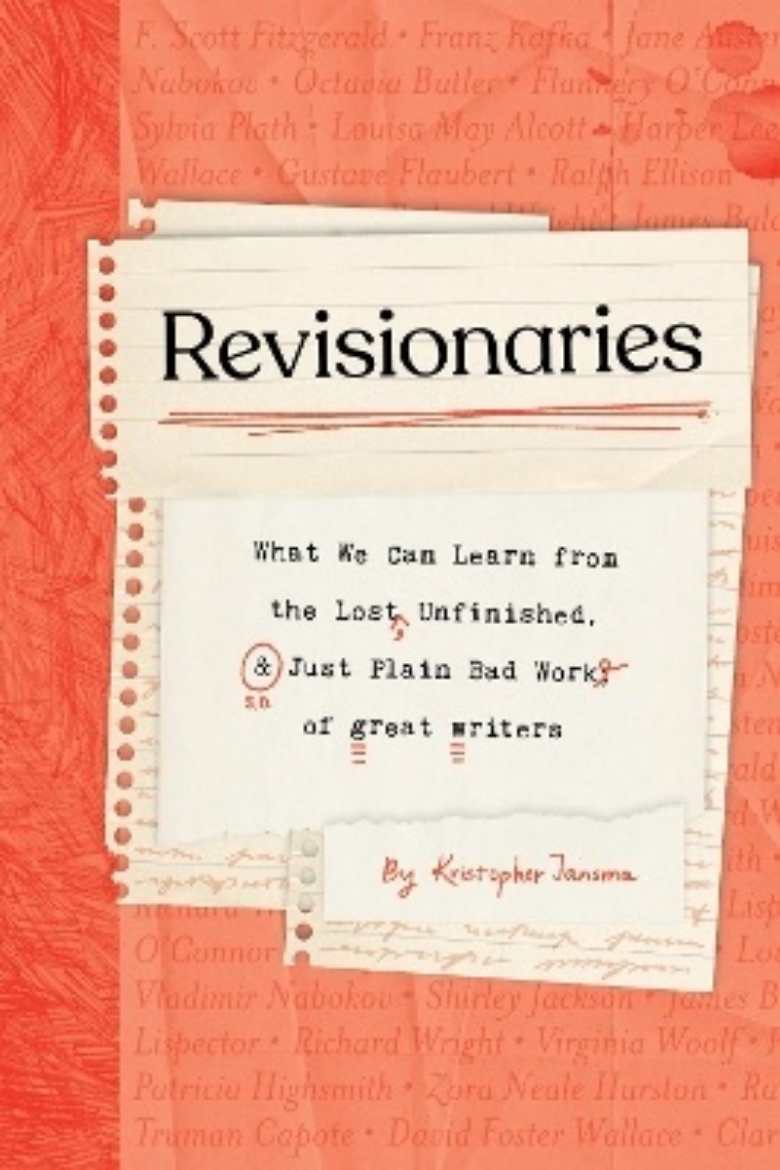 Picture of Revisionaries: What We Can Learn from the Lost, Unfinished, and Just Plain Bad Work of Great Writers