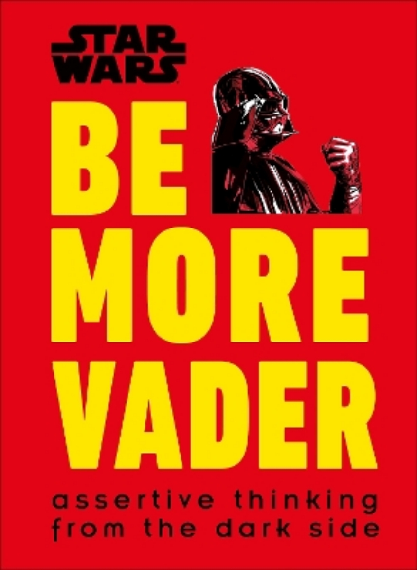 Picture of Star Wars Be More Vader: Assertive Thinking from the Dark Side