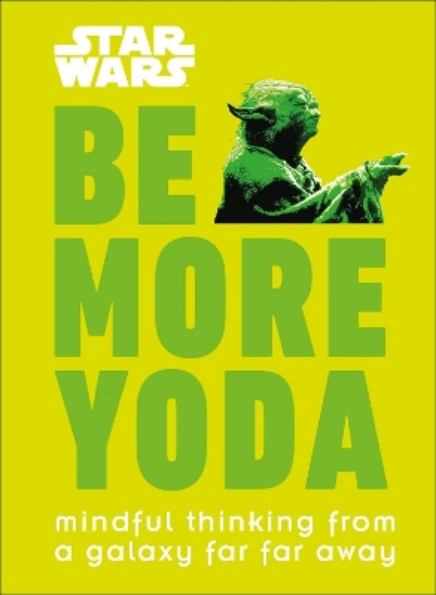 Picture of Star Wars Be More Yoda: Mindful Thinking from a Galaxy Far Far Away