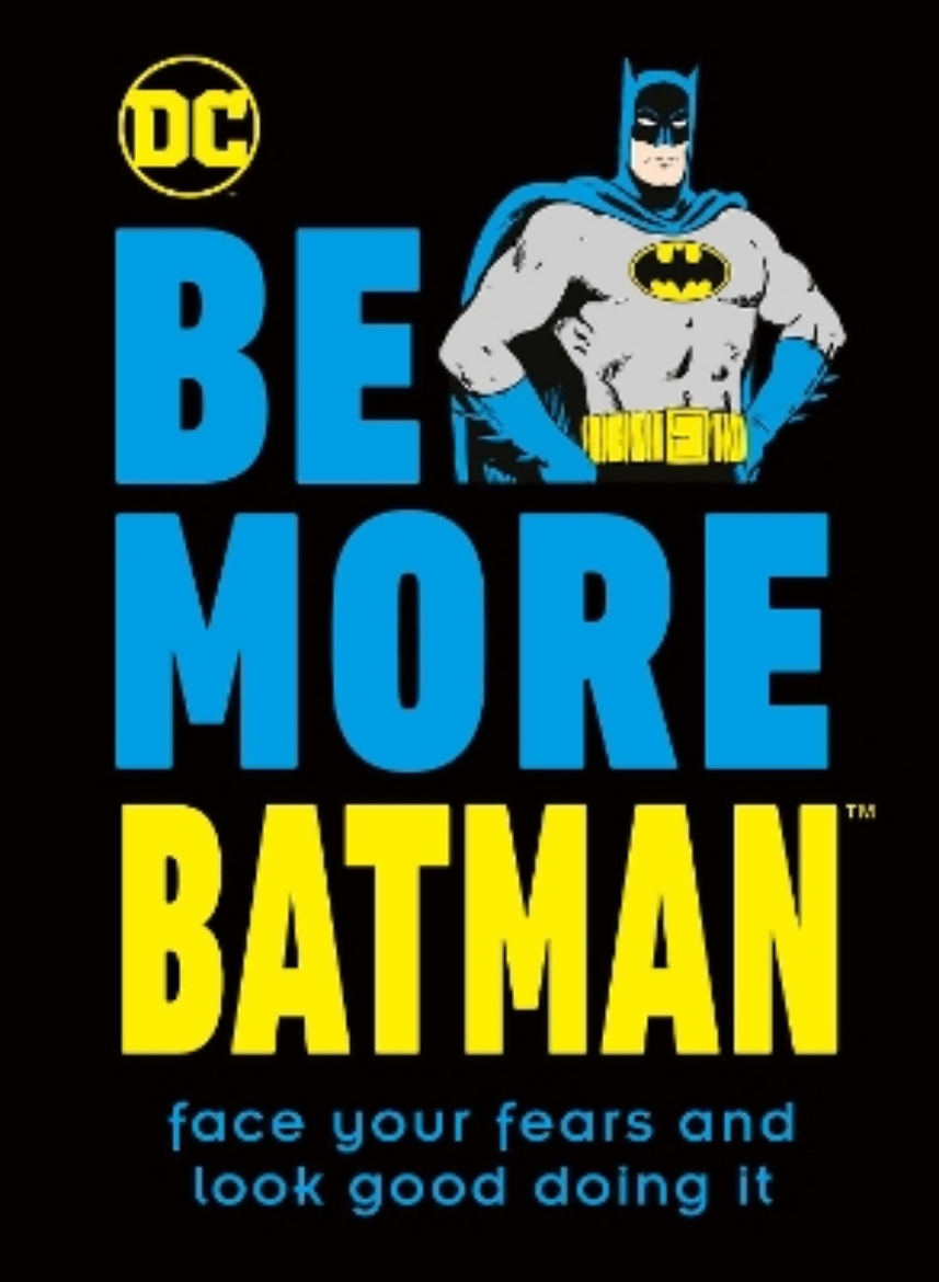 Picture of Be More Batman: Face Your Fears and Look Good Doing It